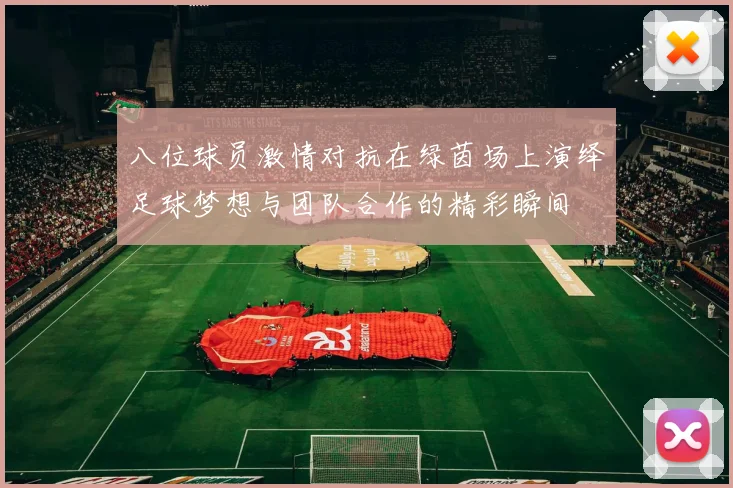 八位球员激情对抗在绿茵场上演绎足球梦想与团队合作的精彩瞬间