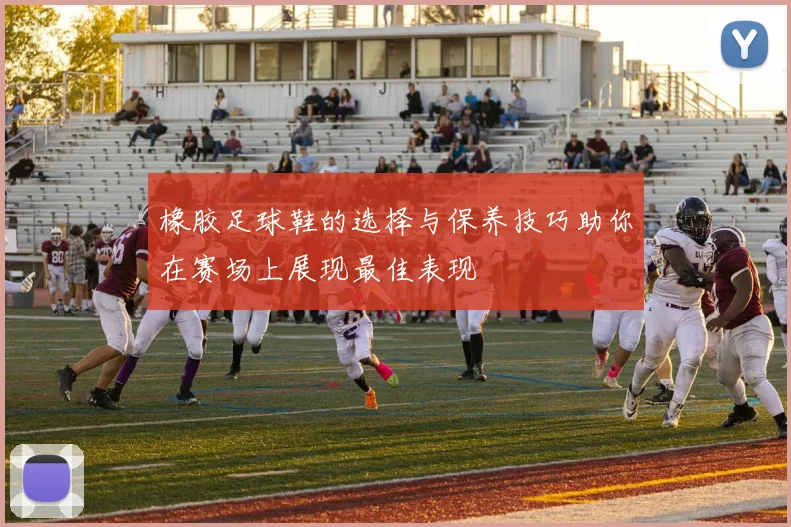 橡胶足球鞋的选择与保养技巧助你在赛场上展现最佳表现